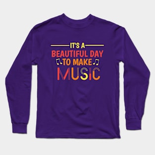 It's a Beautiful Day To Make Music Long Sleeve T-Shirt